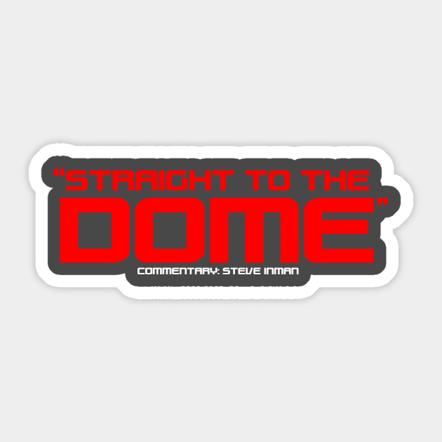 "Straight to the Dome" Sticker by Steve Inman 